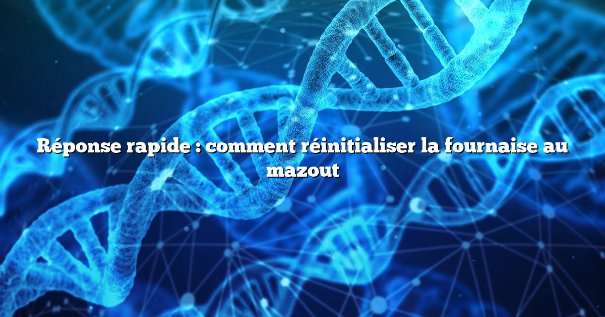 Réponse rapide : comment réinitialiser la fournaise au mazout